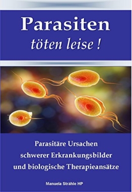 Parasiten töten leise: Parasitäre Ursachen schwerer Erkrankungsbilder und ganzheitliche Therapieansätze (Parasiten Protozoen 1) - 1